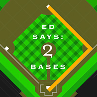 Ed Says: 2 Bases