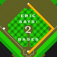 Eric Says: 2 Bases