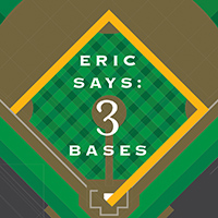 Eric Says: 3 Bases